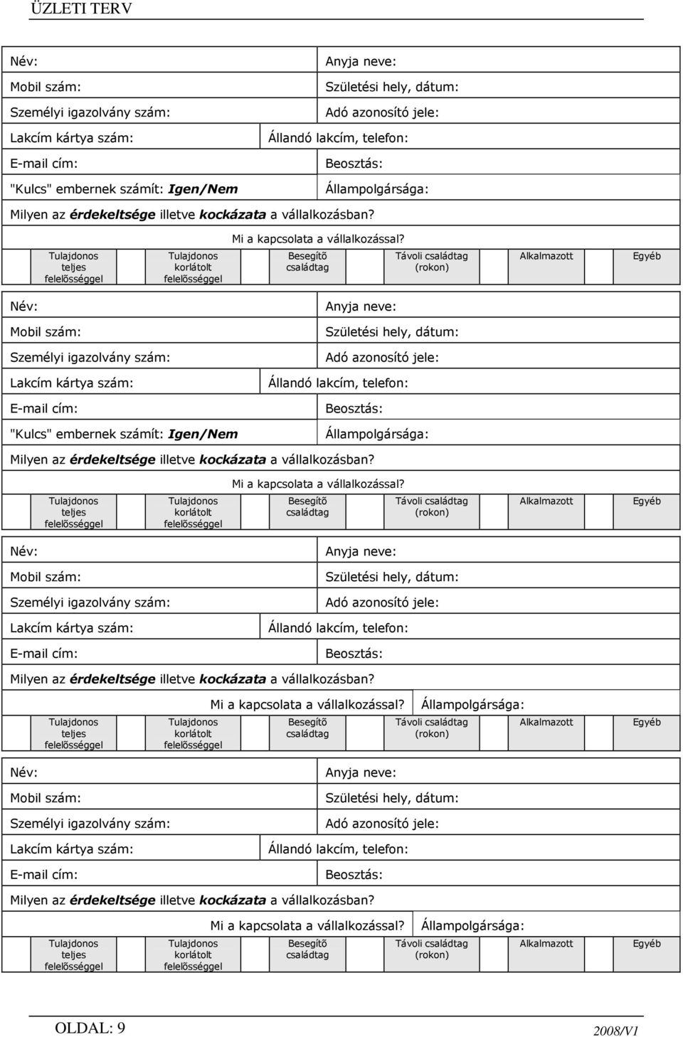 teljes korlátolt Besegítõ családtag Távoli családtag (rokon) Alkalmazott   teljes korlátolt Besegítõ családtag Távoli családtag (rokon) Alkalmazott Név: Mobil szám: Személyi igazolvány szám: Lakcím