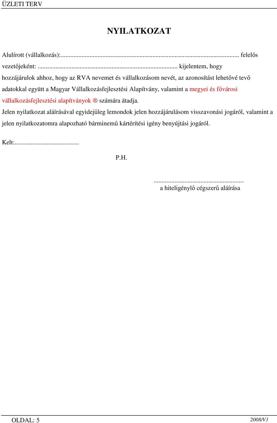 Vállalkozásfejlesztési Alapítvány, valamint a megyei és fıvárosi vállalkozásfejlesztési alapítványok számára átadja.