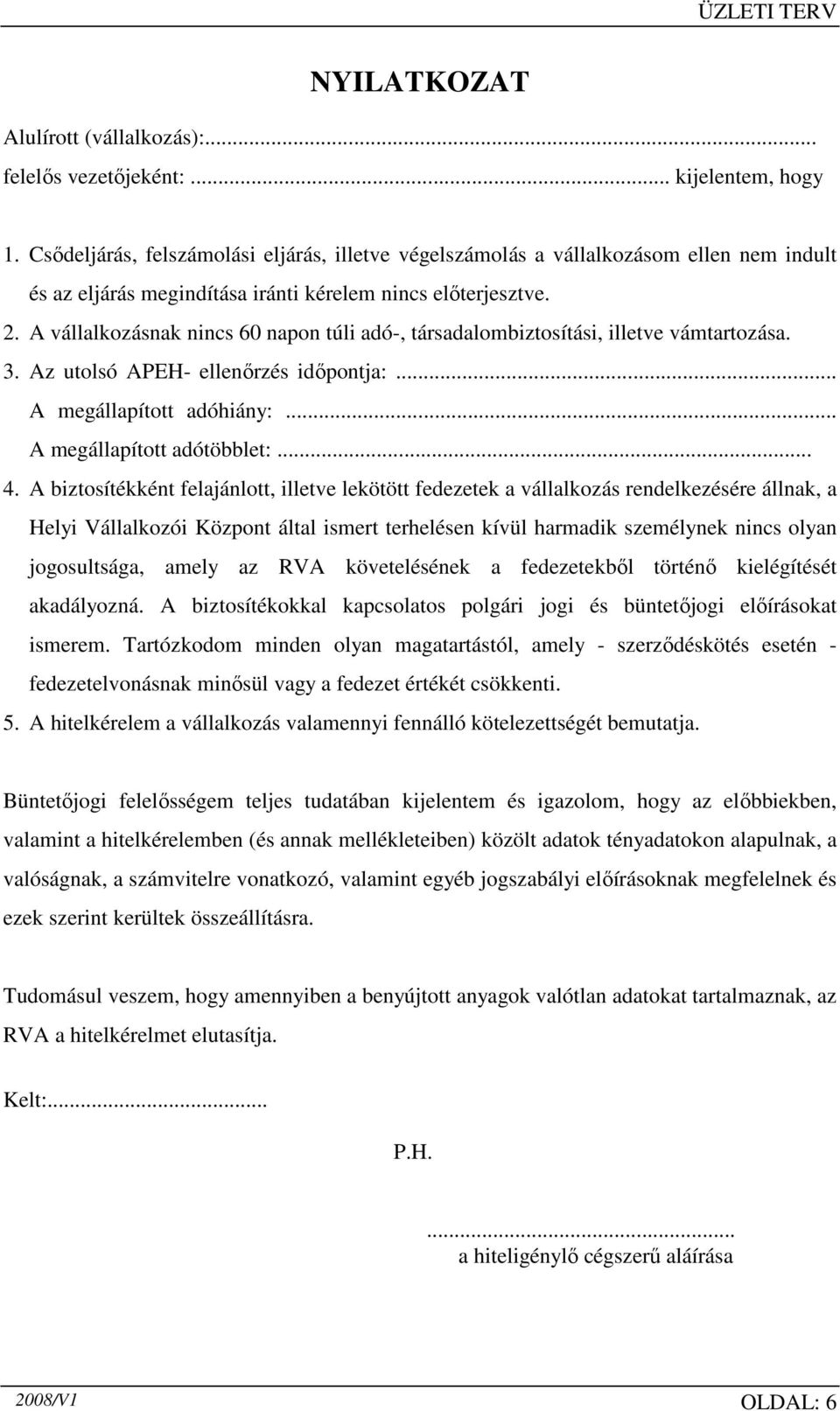 A vállalkozásnak nincs 60 napon túli adó-, társadalombiztosítási, illetve vámtartozása. 3. Az utolsó APEH- ellenırzés idıpontja:... A megállapított adóhiány:... A megállapított adótöbblet:... 4.