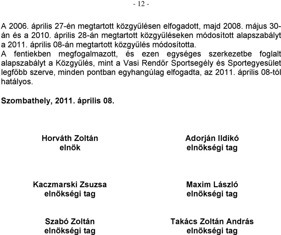 A fentiekben megfogalmazott, és ezen egységes szerkezetbe foglalt alapszabályt a Közgyűlés, mint a Vasi Rendőr Sportsegély és Sportegyesület legfőbb szerve,