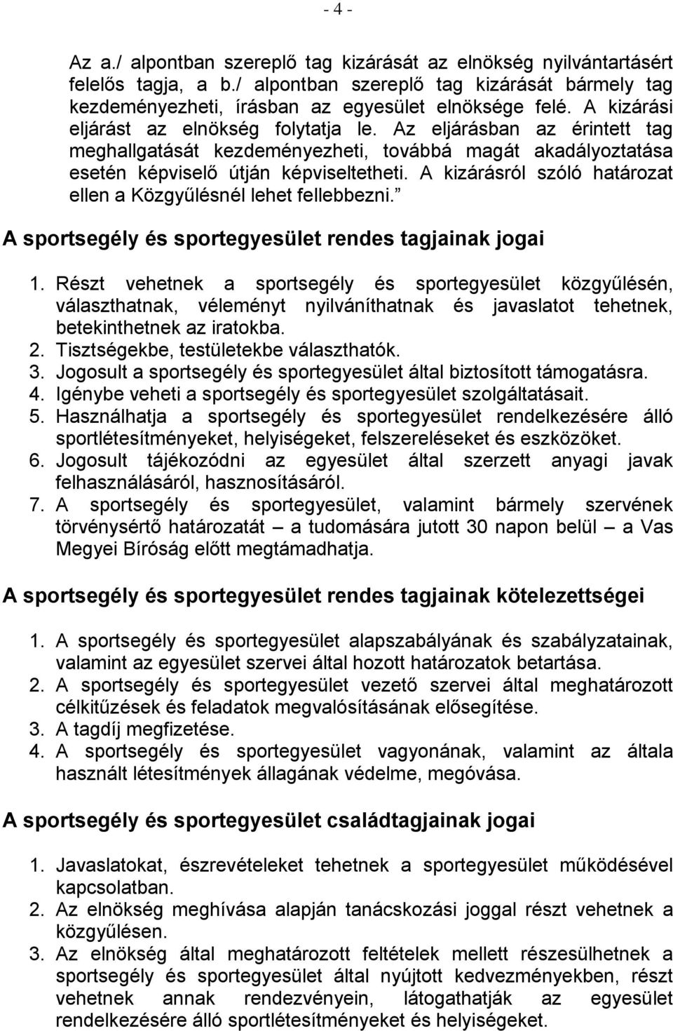 A kizárásról szóló határozat ellen a Közgyűlésnél lehet fellebbezni. A sportsegély és sportegyesület rendes tagjainak jogai 1.