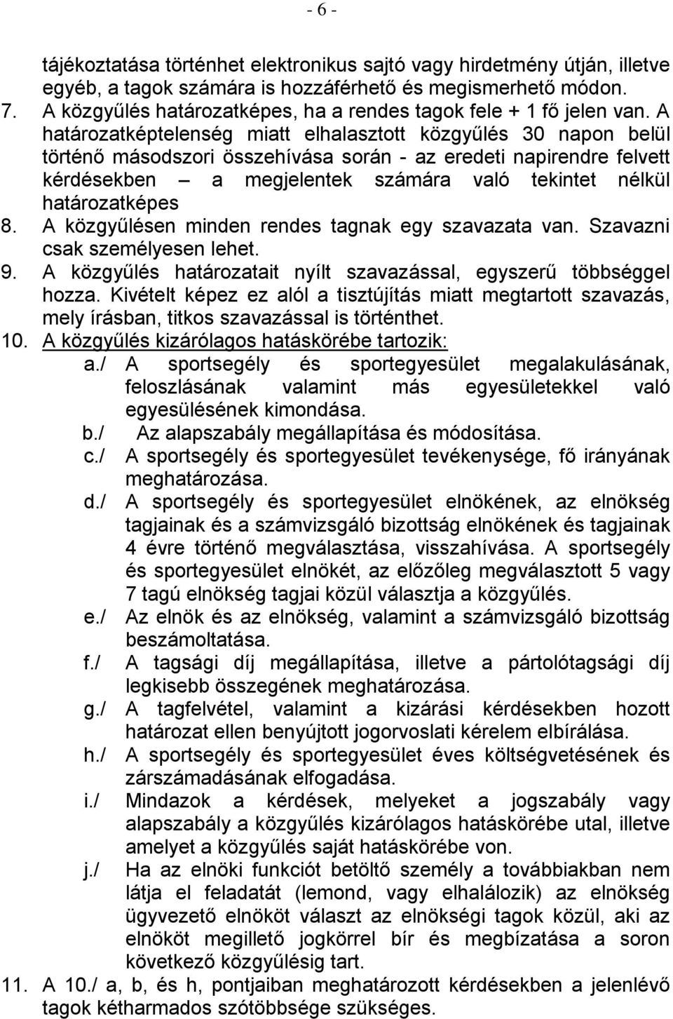 A határozatképtelenség miatt elhalasztott közgyűlés 30 napon belül történő másodszori összehívása során - az eredeti napirendre felvett kérdésekben a megjelentek számára való tekintet nélkül