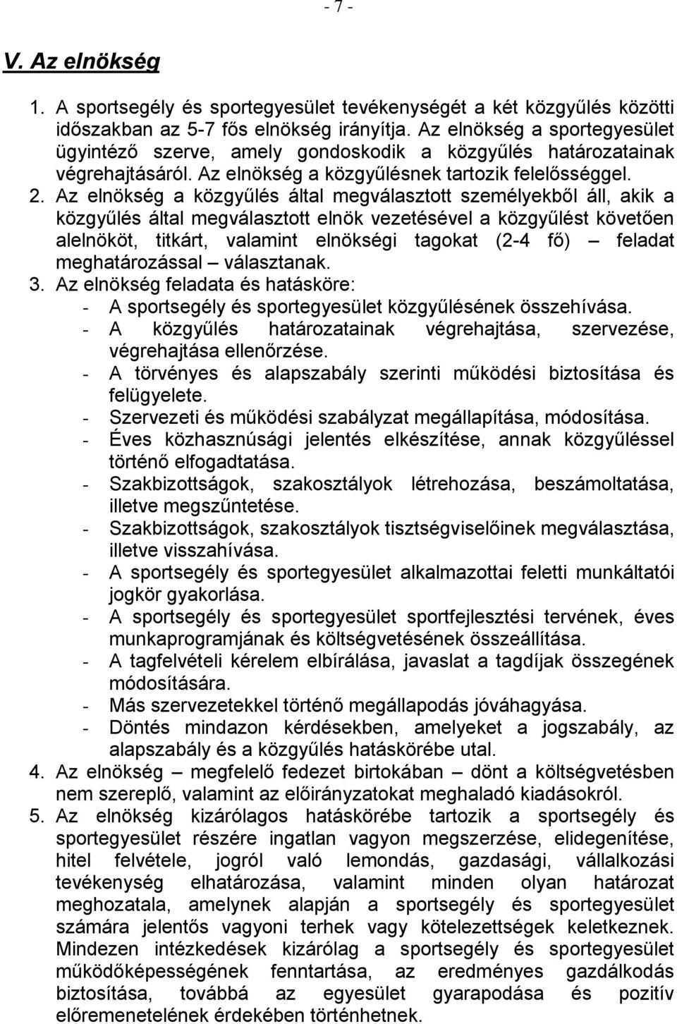 Az elnökség a közgyűlés által megválasztott személyekből áll, akik a közgyűlés által megválasztott elnök vezetésével a közgyűlést követően alelnököt, titkárt, valamint elnökségi tagokat (2-4 fő)