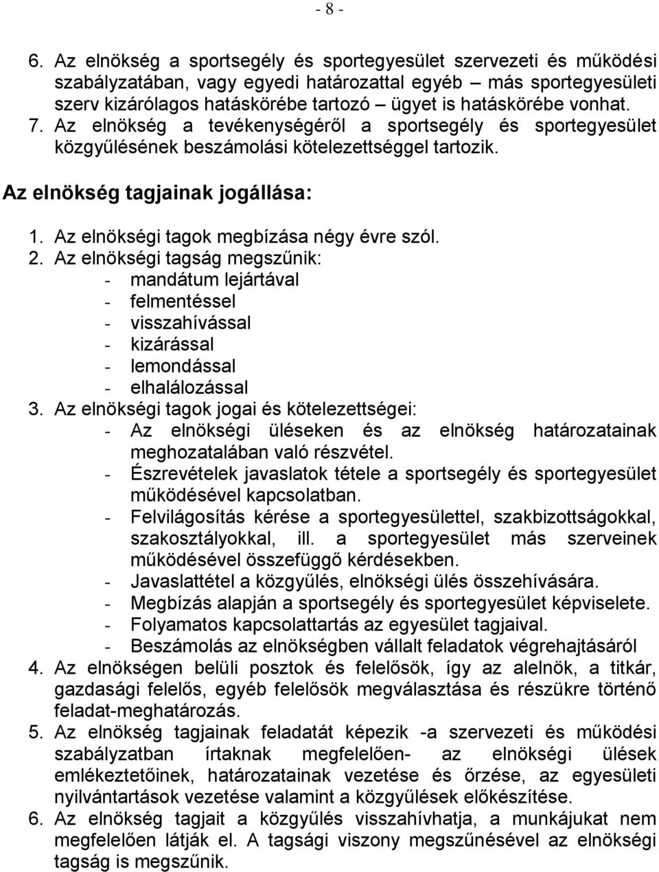 7. Az elnökség a tevékenységéről a sportsegély és sportegyesület közgyűlésének beszámolási kötelezettséggel tartozik. Az elnökség tagjainak jogállása: 1. Az elnökségi tagok megbízása négy évre szól.