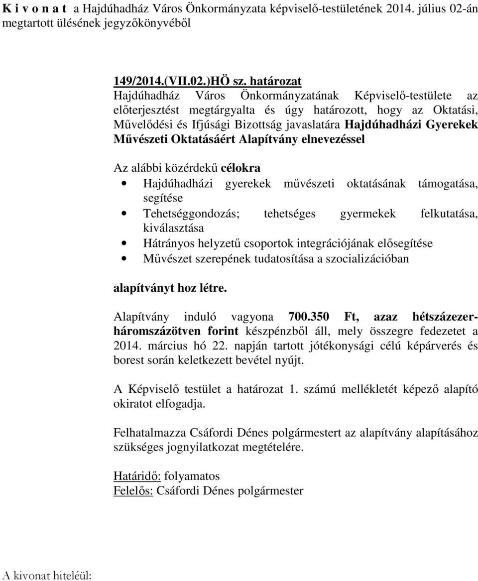 Művészeti Oktatásáért Alapítvány elnevezéssel Az alábbi közérdekű célokra Hajdúhadházi gyerekek művészeti oktatásának támogatása, segítése Tehetséggondozás; tehetséges gyermekek felkutatása,