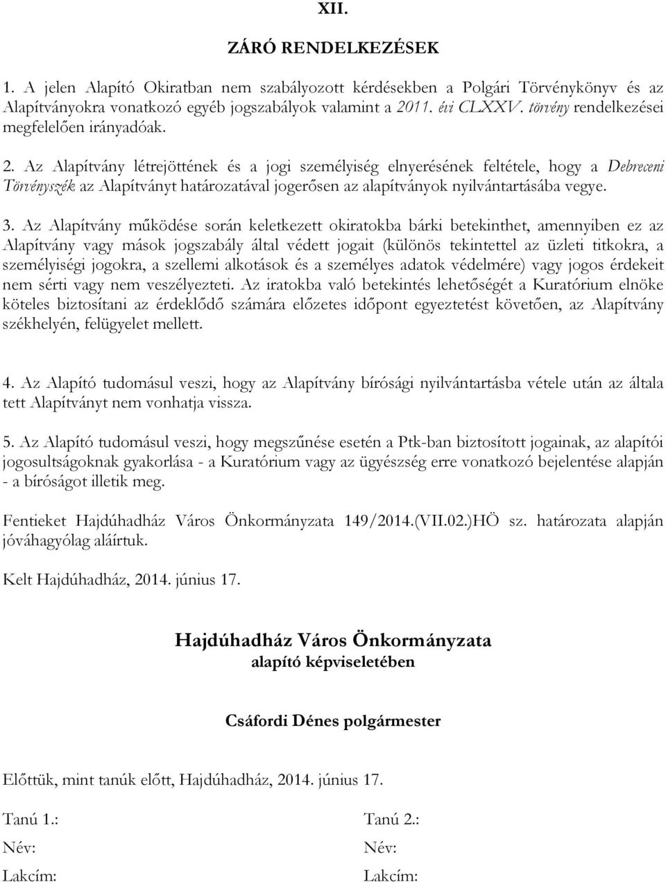 Az Alapítvány létrejöttének és a jogi személyiség elnyerésének feltétele, hogy a Debreceni Törvényszék az Alapítványt határozatával jogerősen az alapítványok nyilvántartásába vegye. 3.