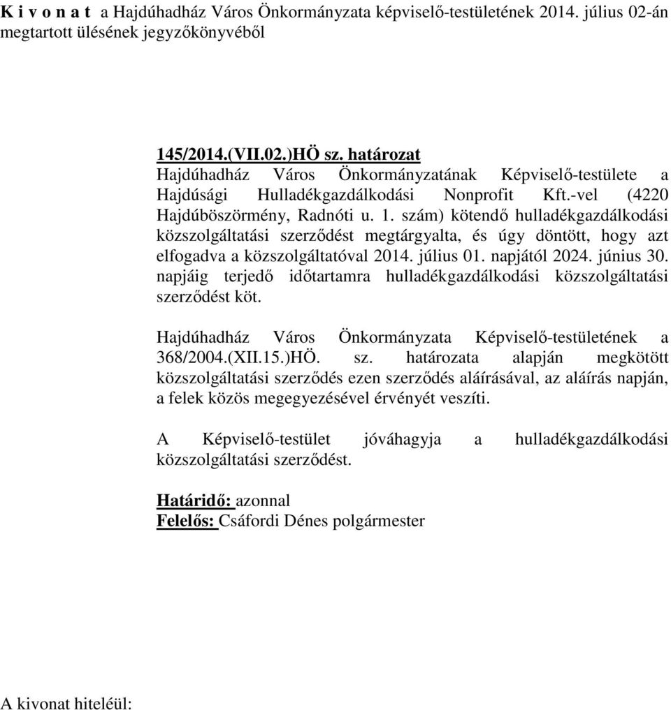 szám) kötendő hulladékgazdálkodási közszolgáltatási szerződést megtárgyalta, és úgy döntött, hogy azt elfogadva a közszolgáltatóval 2014. július 01. napjától 2024. június 30.