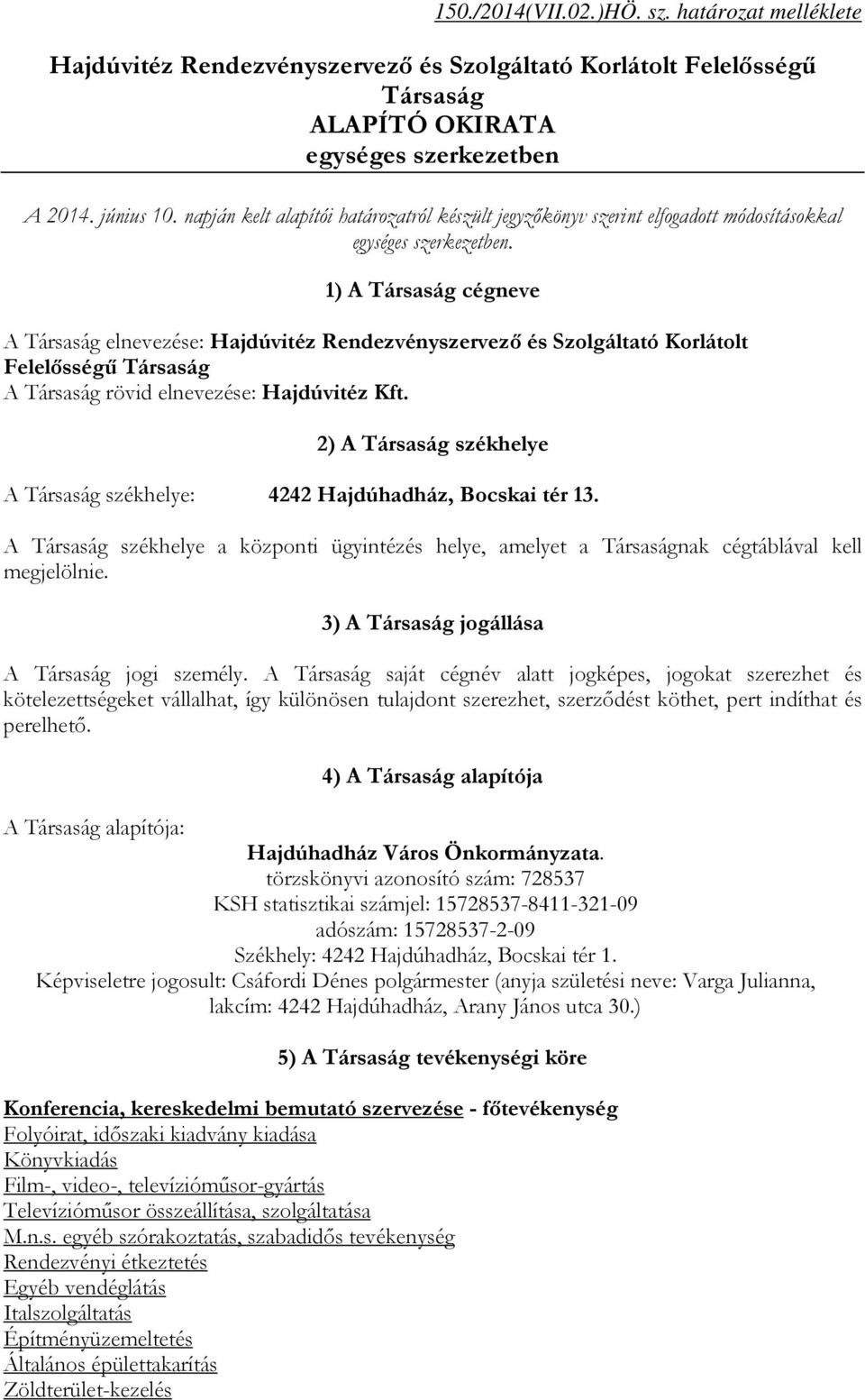 1) A Társaság cégneve A Társaság elnevezése: Hajdúvitéz Rendezvényszervező és Szolgáltató Korlátolt Felelősségű Társaság A Társaság rövid elnevezése: Hajdúvitéz Kft.