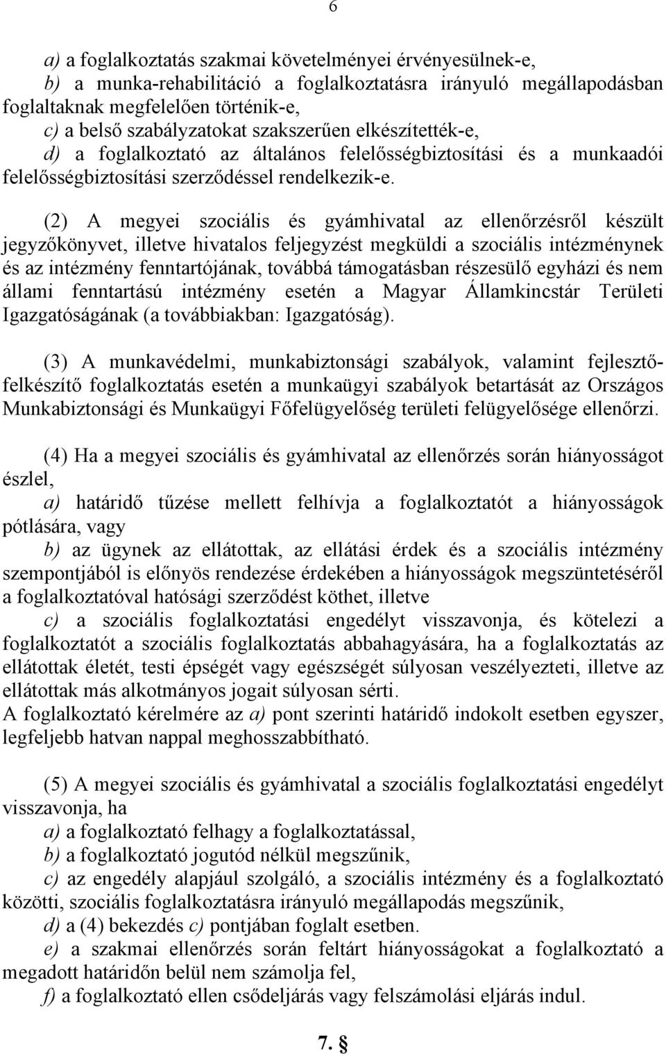 (2) A megyei szociális és gyámhivatal az ellenőrzésről készült jegyzőkönyvet, illetve hivatalos feljegyzést megküldi a szociális intézménynek és az intézmény fenntartójának, továbbá támogatásban