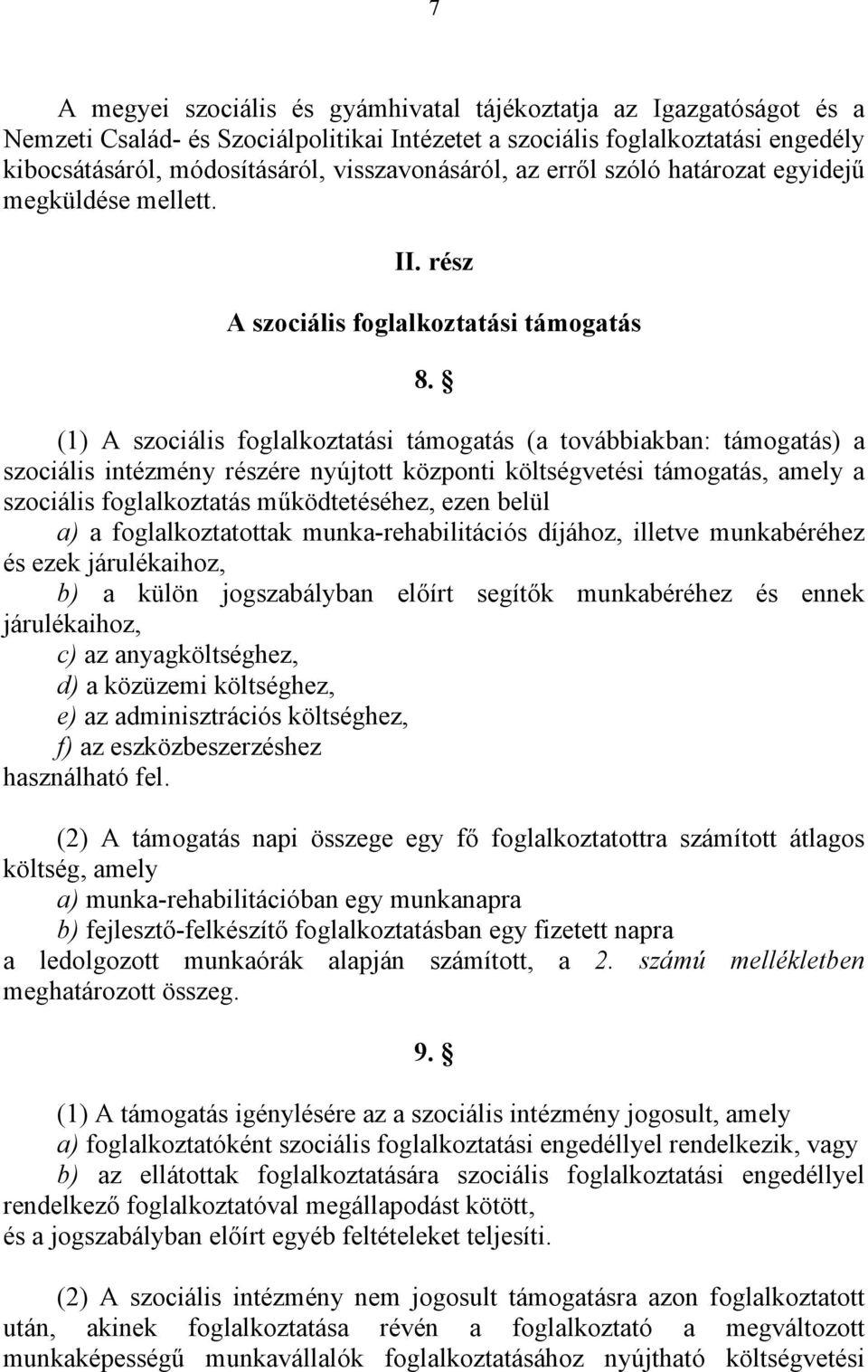 (1) A szociális foglalkoztatási támogatás (a továbbiakban: támogatás) a szociális intézmény részére nyújtott központi költségvetési támogatás, amely a szociális foglalkoztatás működtetéséhez, ezen