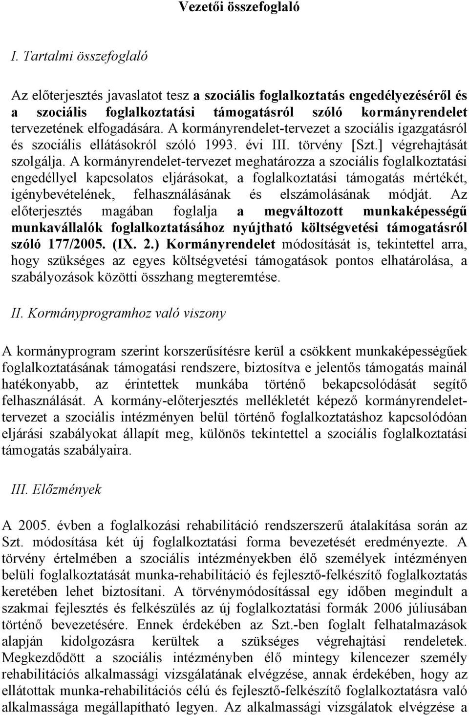 A kormányrendelet-tervezet a szociális igazgatásról és szociális ellátásokról szóló 1993. évi III. törvény [Szt.] végrehajtását szolgálja.