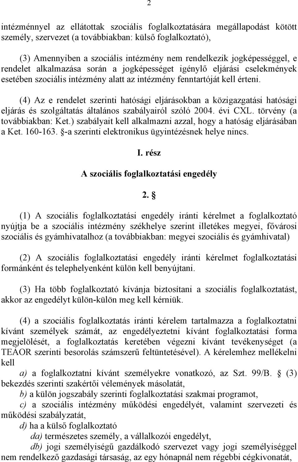 (4) Az e rendelet szerinti hatósági eljárásokban a közigazgatási hatósági eljárás és szolgáltatás általános szabályairól szóló 2004. évi CXL. törvény (a továbbiakban: Ket.