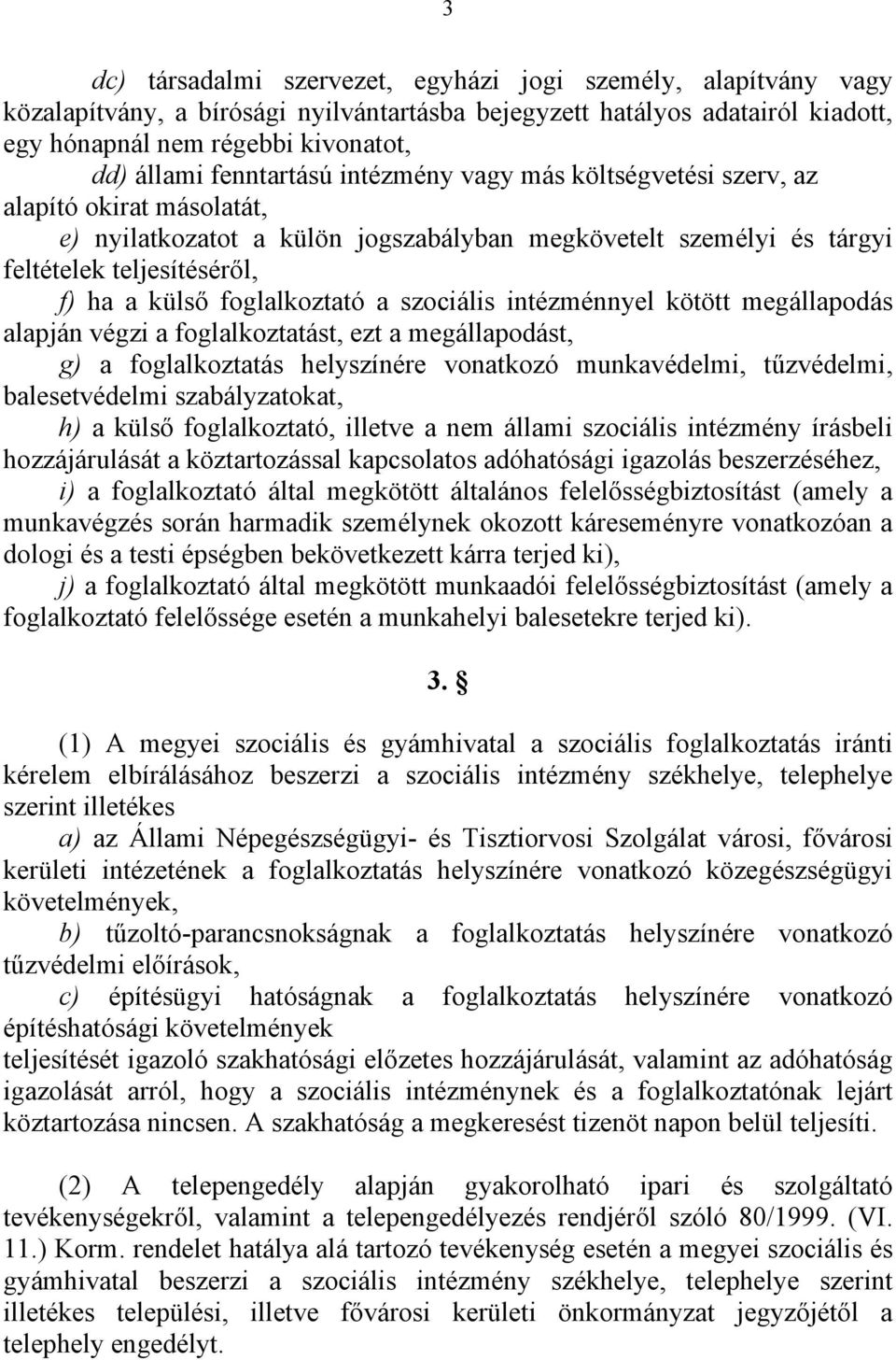 foglalkoztató a szociális intézménnyel kötött megállapodás alapján végzi a foglalkoztatást, ezt a megállapodást, g) a foglalkoztatás helyszínére vonatkozó munkavédelmi, tűzvédelmi, balesetvédelmi