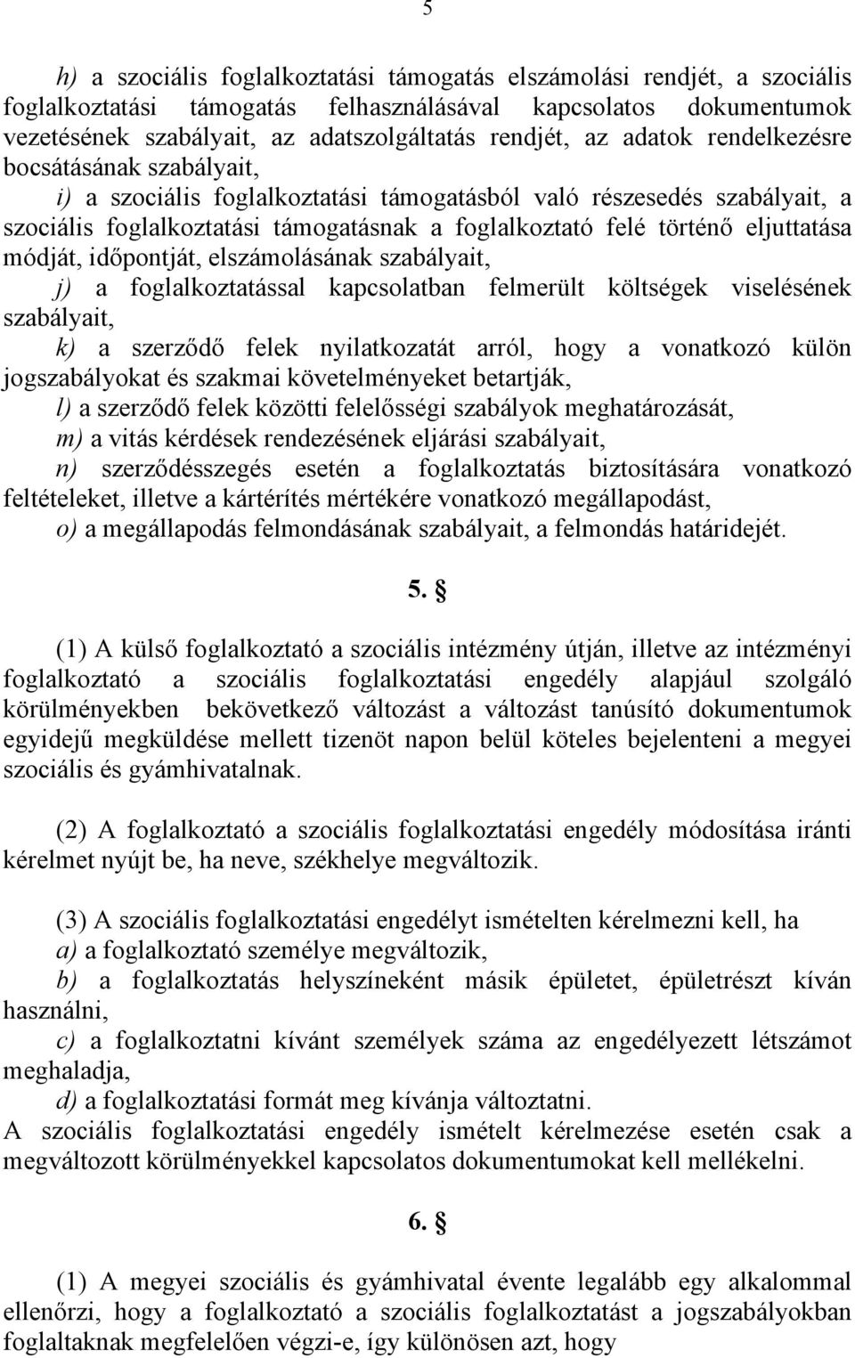 módját, időpontját, elszámolásának szabályait, j) a foglalkoztatással kapcsolatban felmerült költségek viselésének szabályait, k) a szerződő felek nyilatkozatát arról, hogy a vonatkozó külön