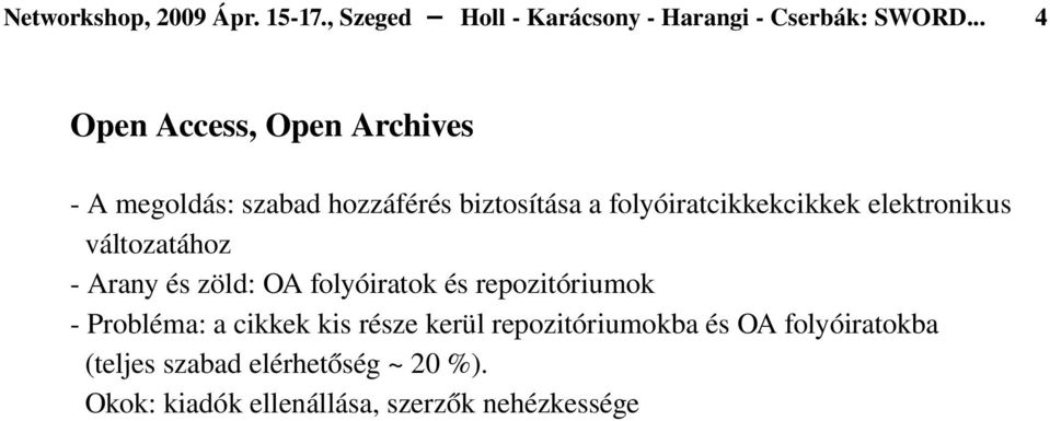 elektronikus változatához Arany és zöld: OA folyóiratok és repozitóriumok Probléma: a cikkek kis