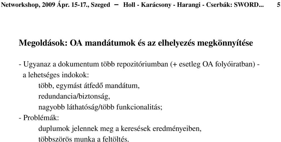 (+ esetleg OA folyóiratban) a lehetséges indokok: több, egymást átfedő mandátum, redundancia/biztonság,