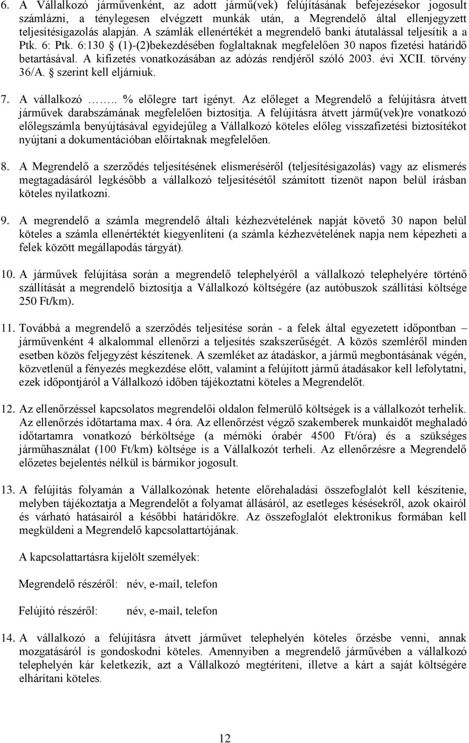 A kifizetés vonatkozásában az adózás rendjéről szóló 2003. évi XCII. törvény 36/A. szerint kell eljárniuk. 7. A vállalkozó.. % előlegre tart igényt.