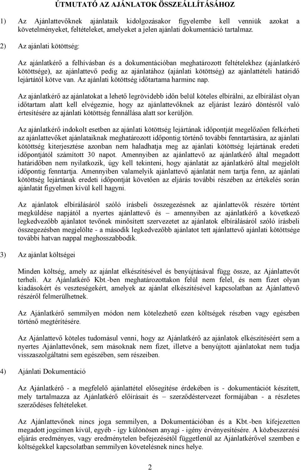 2) Az ajánlati kötöttség: Az ajánlatkérő a felhívásban és a dokumentációban meghatározott feltételekhez (ajánlatkérő kötöttsége), az ajánlattevő pedig az ajánlatához (ajánlati kötöttség) az