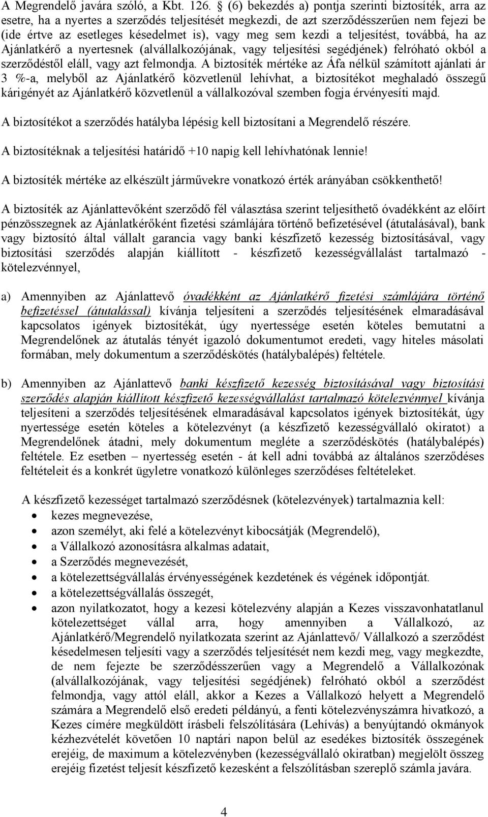 kezdi a teljesítést, továbbá, ha az Ajánlatkérő a nyertesnek (alvállalkozójának, vagy teljesítési segédjének) felróható okból a szerződéstől eláll, vagy azt felmondja.