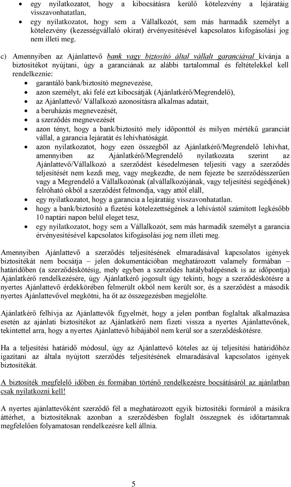 c) Amennyiben az Ajánlattevő bank vagy biztosító által vállalt garanciával kívánja a biztosítékot nyújtani, úgy a garanciának az alábbi tartalommal és feltételekkel kell rendelkeznie: garantáló