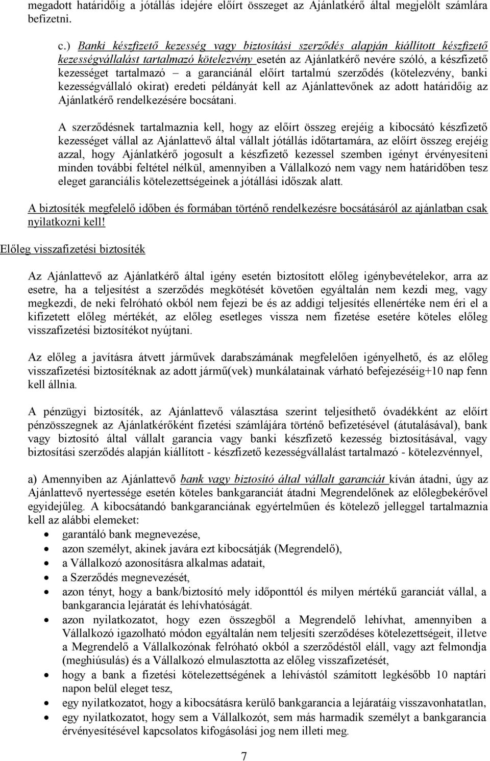 garanciánál előírt tartalmú szerződés (kötelezvény, banki kezességvállaló okirat) eredeti példányát kell az Ajánlattevőnek az adott határidőig az Ajánlatkérő rendelkezésére bocsátani.