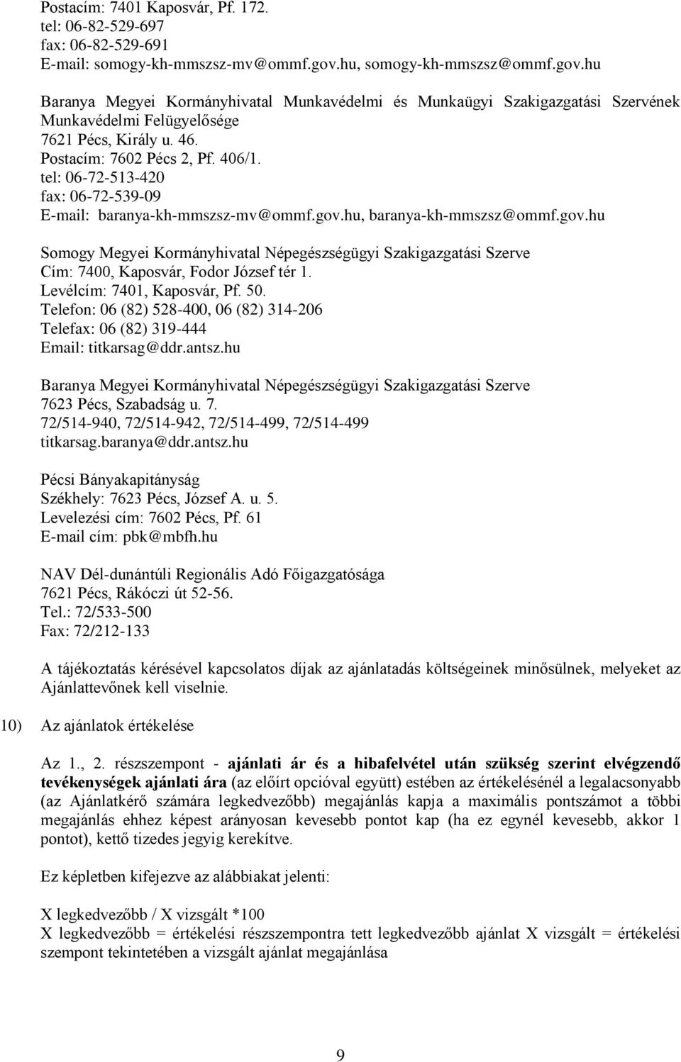 tel: 06-72-513-420 fax: 06-72-539-09 E-mail: baranya-kh-mmszsz-mv@ommf.gov.hu, baranya-kh-mmszsz@ommf.gov.hu Somogy Megyei Kormányhivatal Népegészségügyi Szakigazgatási Szerve Cím: 7400, Kaposvár, Fodor József tér 1.