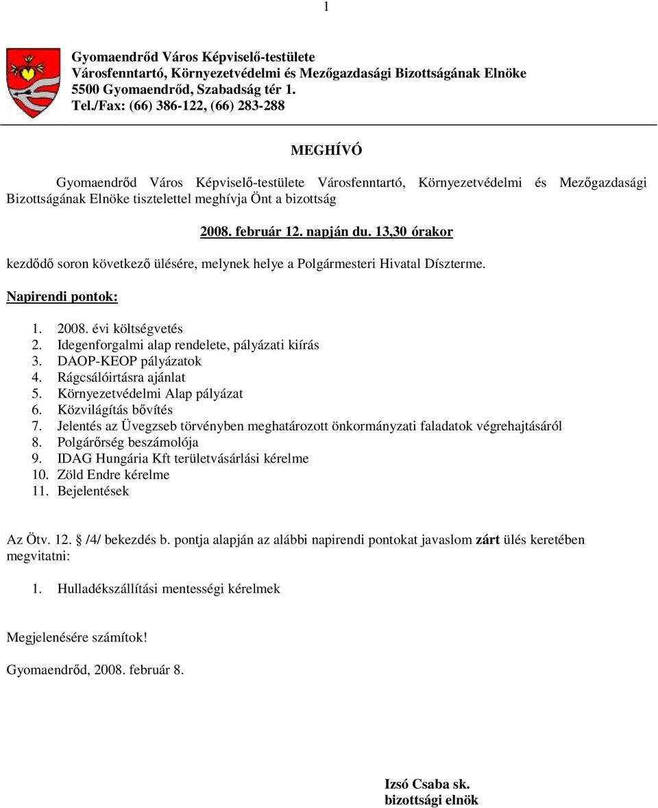 február 12. napján du. 13,30 órakor kezdődő soron következő ülésére, melynek helye a Polgármesteri Hivatal Díszterme. Napirendi pontok: 1. 2008. évi költségvetés 2.