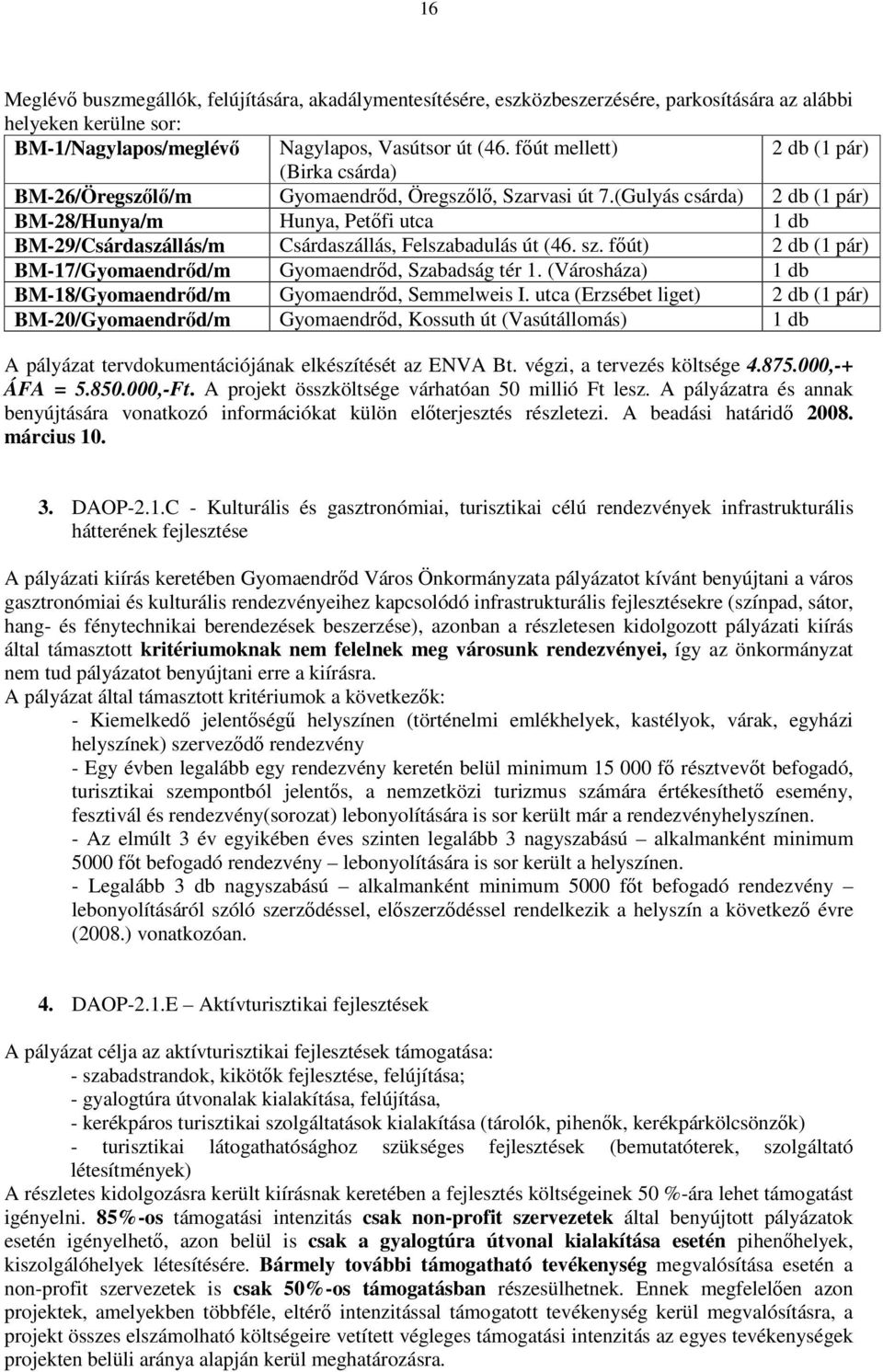 (Gulyás csárda) 2 db (1 pár) BM-28/Hunya/m Hunya, Petőfi utca 1 db BM-29/Csárdaszállás/m Csárdaszállás, Felszabadulás út (46. sz. főút) 2 db (1 pár) BM-17/Gyomaendrőd/m Gyomaendrőd, Szabadság tér 1.