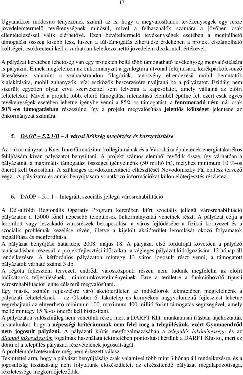 Ezen bevételtermelő tevékenységek esetében a megítélhető támogatási összeg kisebb lesz, hiszen a túl-támogatás elkerülése érdekében a projekt elszámolható költségeit csökkenteni kell a várhatóan