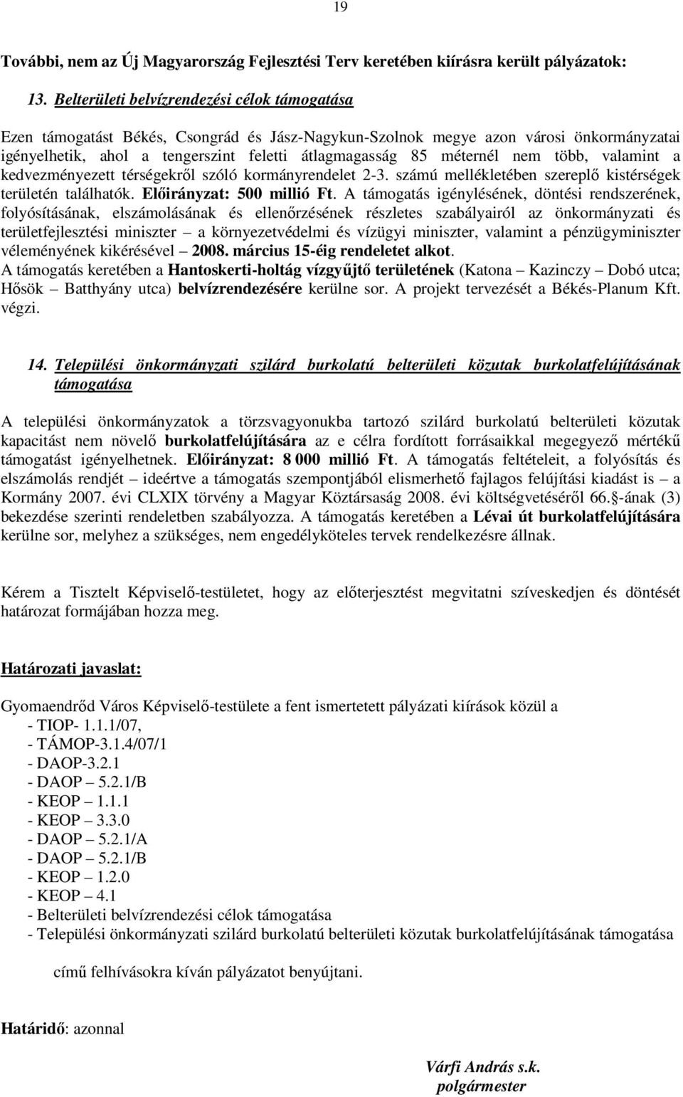 méternél nem több, valamint a kedvezményezett térségekről szóló kormányrendelet 2-3. számú mellékletében szereplő kistérségek területén találhatók. Előirányzat: 500 millió Ft.