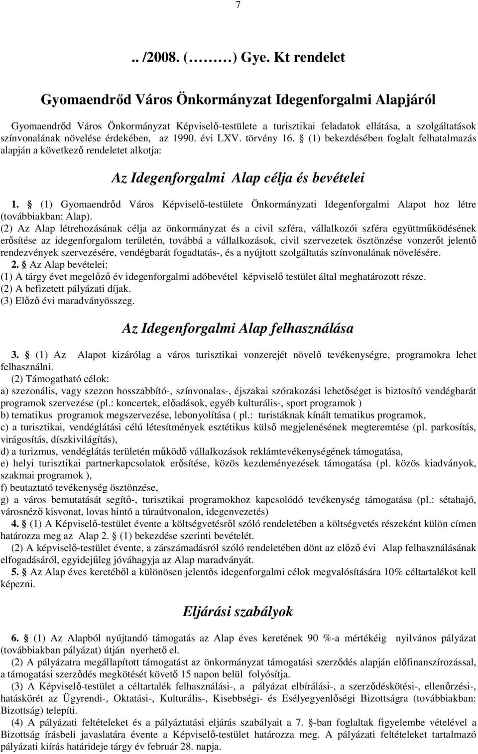 érdekében, az 1990. évi LXV. törvény 16. (1) bekezdésében foglalt felhatalmazás alapján a következő rendeletet alkotja: Az Idegenforgalmi Alap célja és bevételei 1.