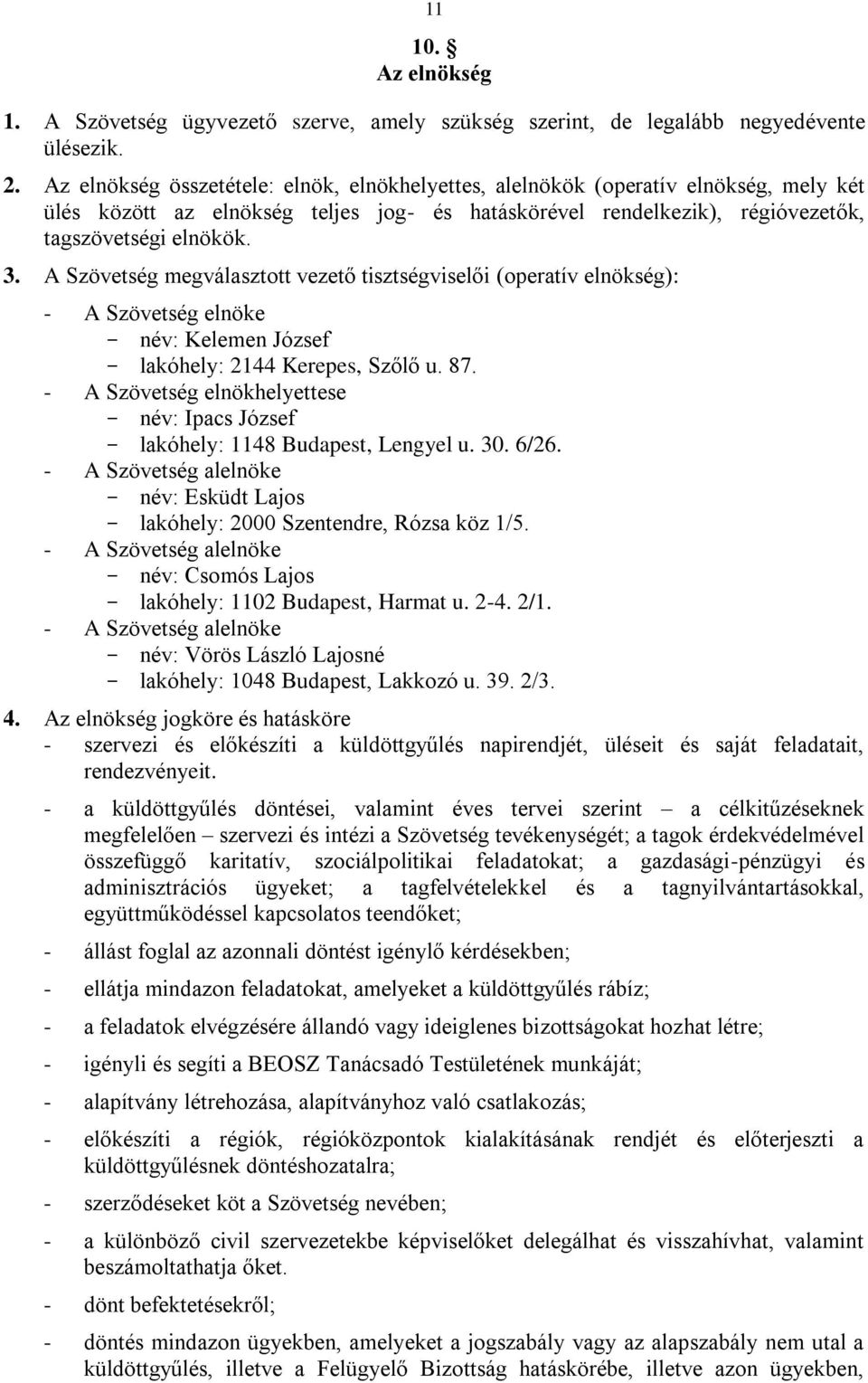 A Szövetség megválasztott vezető tisztségviselői (operatív elnökség): - A Szövetség elnöke név: Kelemen József lakóhely: 2144 Kerepes, Szőlő u. 87.