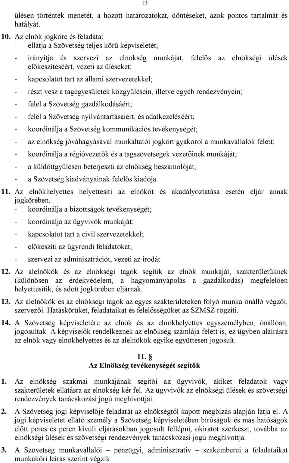 kapcsolatot tart az állami szervezetekkel; - részt vesz a tagegyesületek közgyűlésein, illetve egyéb rendezvényein; - felel a Szövetség gazdálkodásáért; - felel a Szövetség nyilvántartásaiért, és