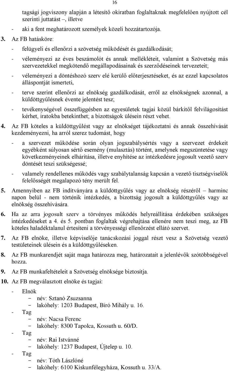 megállapodásainak és szerződéseinek tervezeteit; - véleményezi a döntéshozó szerv elé kerülő előterjesztéseket, és az ezzel kapcsolatos álláspontját ismerteti, - terve szerint ellenőrzi az elnökség