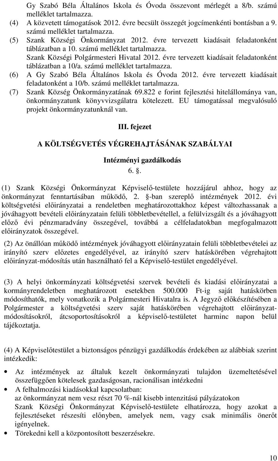 évre tervezett kiadásait feladatonként táblázatban a 10/a. számú melléklet tartalmazza. (6) A Gy Szabó Béla Általános Iskola és Óvoda 2012. évre tervezett kiadásait feladatonként a 10/b.