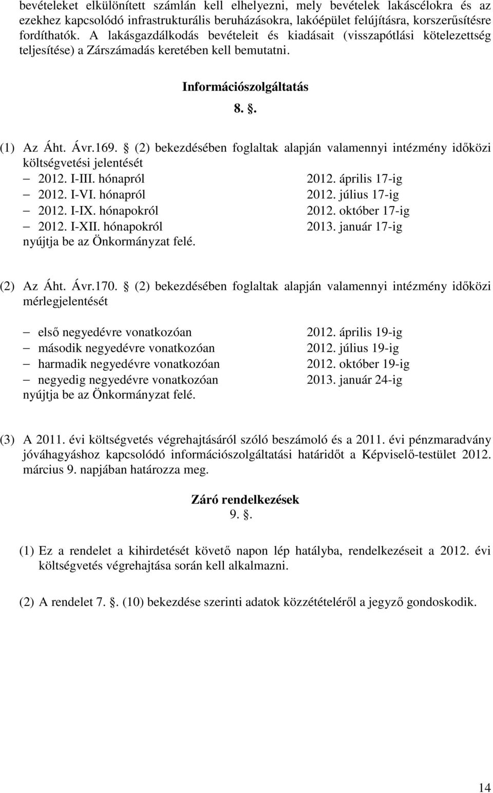 (2) bekezdésében foglaltak alapján valamennyi intézmény idıközi költségvetési jelentését 2012. I-III. hónapról 2012. április 17-ig 2012. I-VI. hónapról 2012. július 17-ig 2012. I-IX. hónapokról 2012.