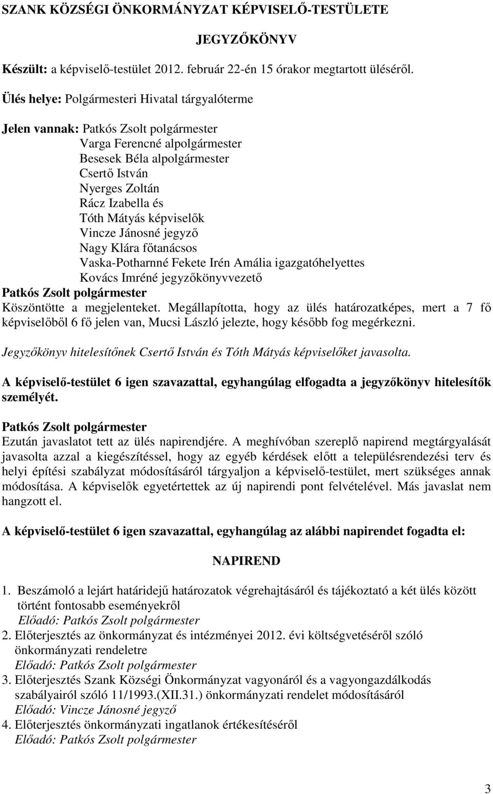 Mátyás képviselık Vincze Jánosné jegyzı Nagy Klára fıtanácsos Vaska-Potharnné Fekete Irén Amália igazgatóhelyettes Kovács Imréné jegyzıkönyvvezetı Patkós Zsolt polgármester Köszöntötte a