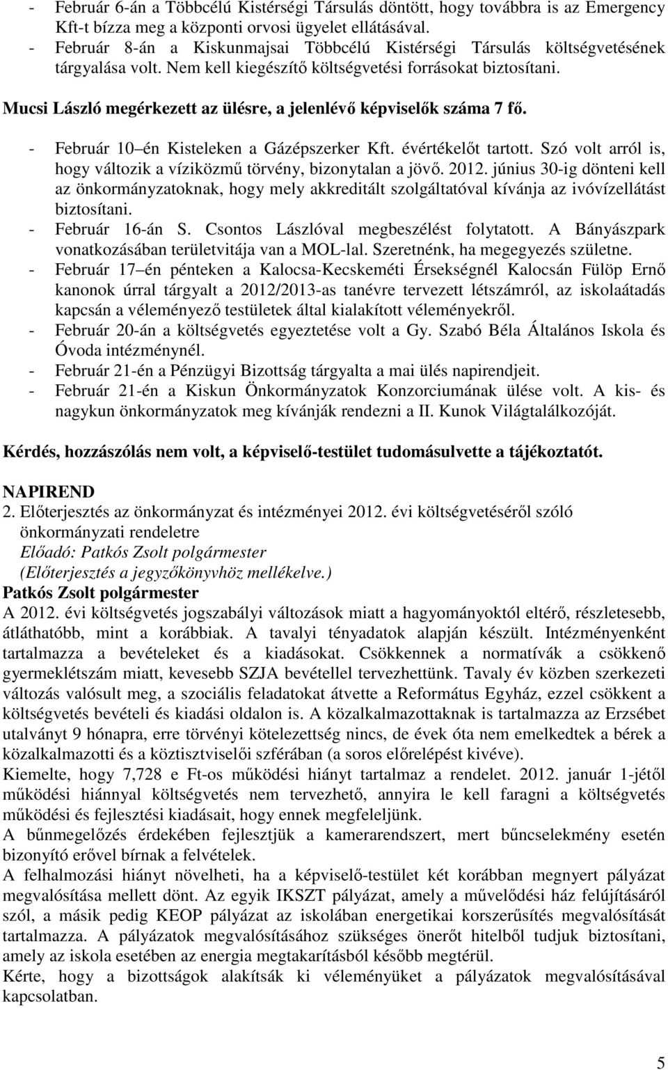 Mucsi László megérkezett az ülésre, a jelenlévı képviselık száma 7 fı. - Február 10 én Kisteleken a Gázépszerker Kft. évértékelıt tartott.