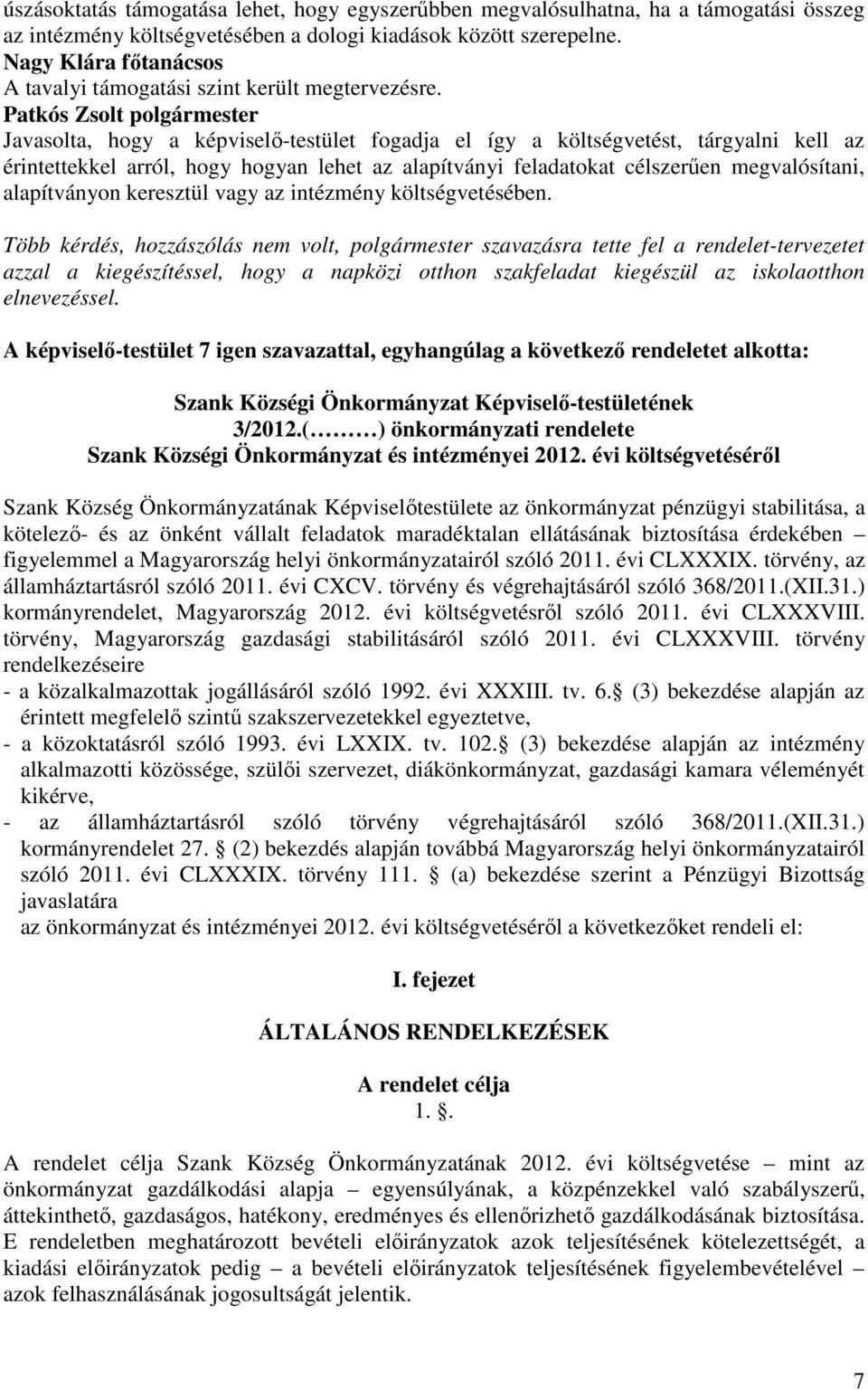 Patkós Zsolt polgármester Javasolta, hogy a képviselı-testület fogadja el így a költségvetést, tárgyalni kell az érintettekkel arról, hogy hogyan lehet az alapítványi feladatokat célszerően