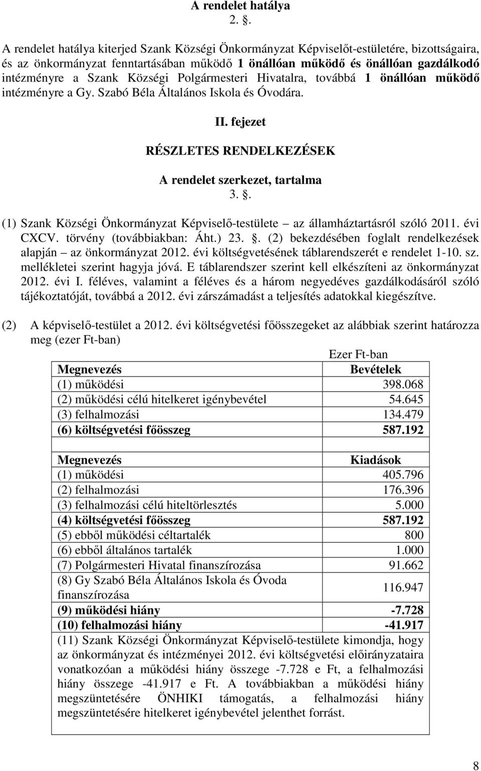 Községi Polgármesteri Hivatalra, továbbá 1 önállóan mőködı intézményre a Gy. Szabó Béla Általános Iskola és Óvodára. II. fejezet RÉSZLETES RENDELKEZÉSEK A rendelet szerkezet, tartalma 3.