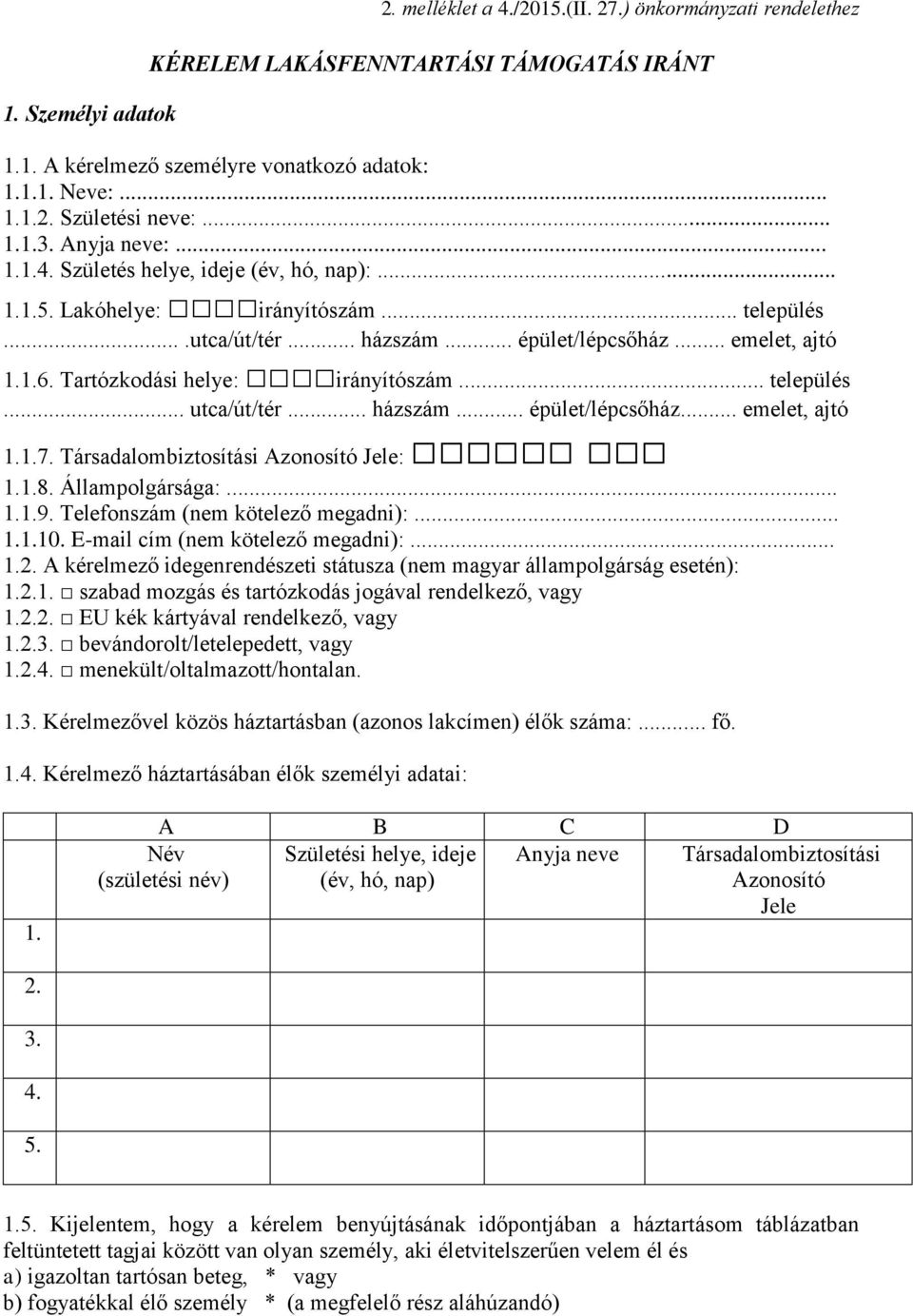 Tartózkodási helye: irányítószám... település... utca/út/tér... házszám... épület/lépcsőház... emelet, ajtó 1.1.7. Társadalombiztosítási Azonosító Jele: 1.1.8. Állampolgársága:... 1.1.9.