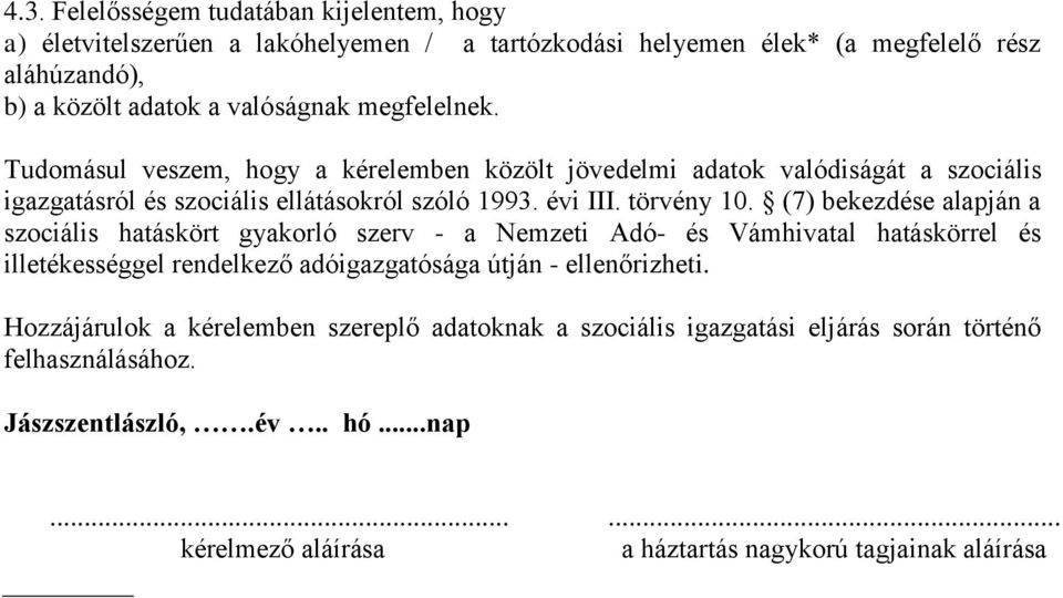 (7) bekezdése alapján a szociális hatáskört gyakorló szerv - a Nemzeti Adó- és Vámhivatal hatáskörrel és illetékességgel rendelkező adóigazgatósága útján - ellenőrizheti.