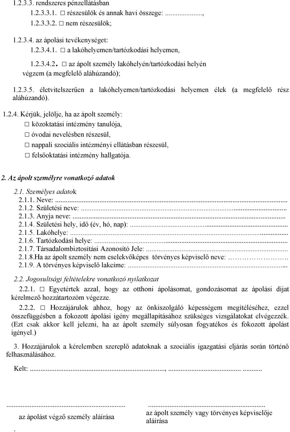 Kérjük, jelölje, ha az ápolt személy: közoktatási intézmény tanulója, óvodai nevelésben részesül, nappali szociális intézményi ellátásban részesül, felsőoktatási intézmény hallgatója. 2.