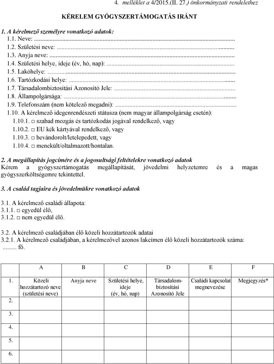 A kérelmező idegenrendészeti státusza (nem magyar állampolgárság esetén): 1.10.1. szabad mozgás és tartózkodás jogával rendelkező, vagy 1.10.2. EU kék kártyával rendelkező, vagy 1.10.3.