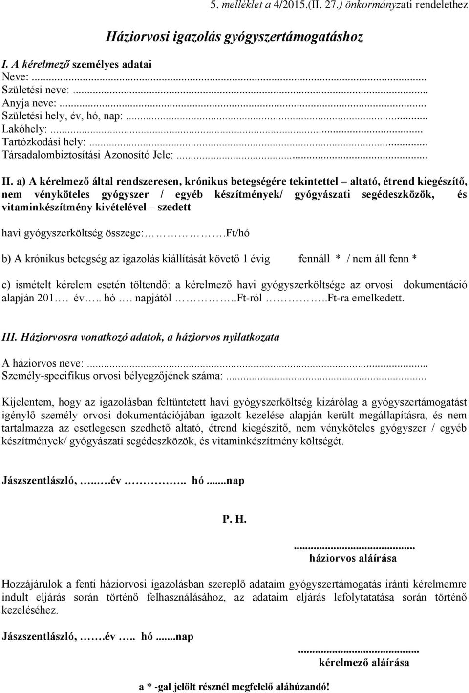 a) A kérelmező által rendszeresen, krónikus betegségére tekintettel altató, étrend kiegészítő, nem vényköteles gyógyszer / egyéb készítmények/ gyógyászati segédeszközök, és vitaminkészítmény