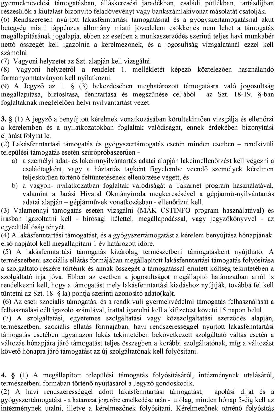 ebben az esetben a munkaszerződés szerinti teljes havi munkabér nettó összegét kell igazolnia a kérelmezőnek, és a jogosultság vizsgálatánál ezzel kell számolni. (7) Vagyoni helyzetet az Szt.