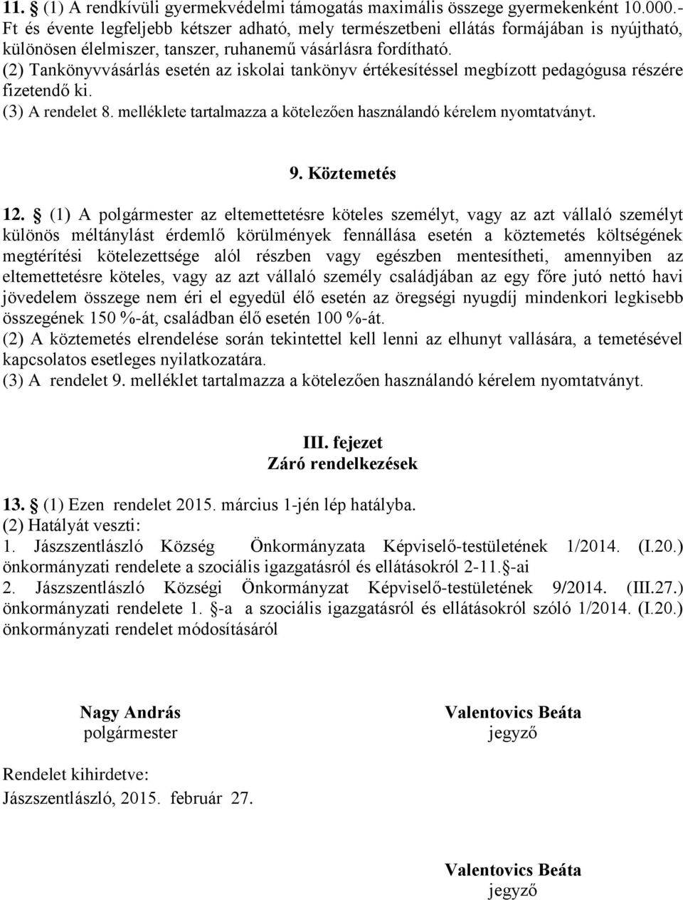 (2) Tankönyvvásárlás esetén az iskolai tankönyv értékesítéssel megbízott pedagógusa részére fizetendő ki. (3) A rendelet 8. melléklete tartalmazza a kötelezően használandó kérelem nyomtatványt. 9.