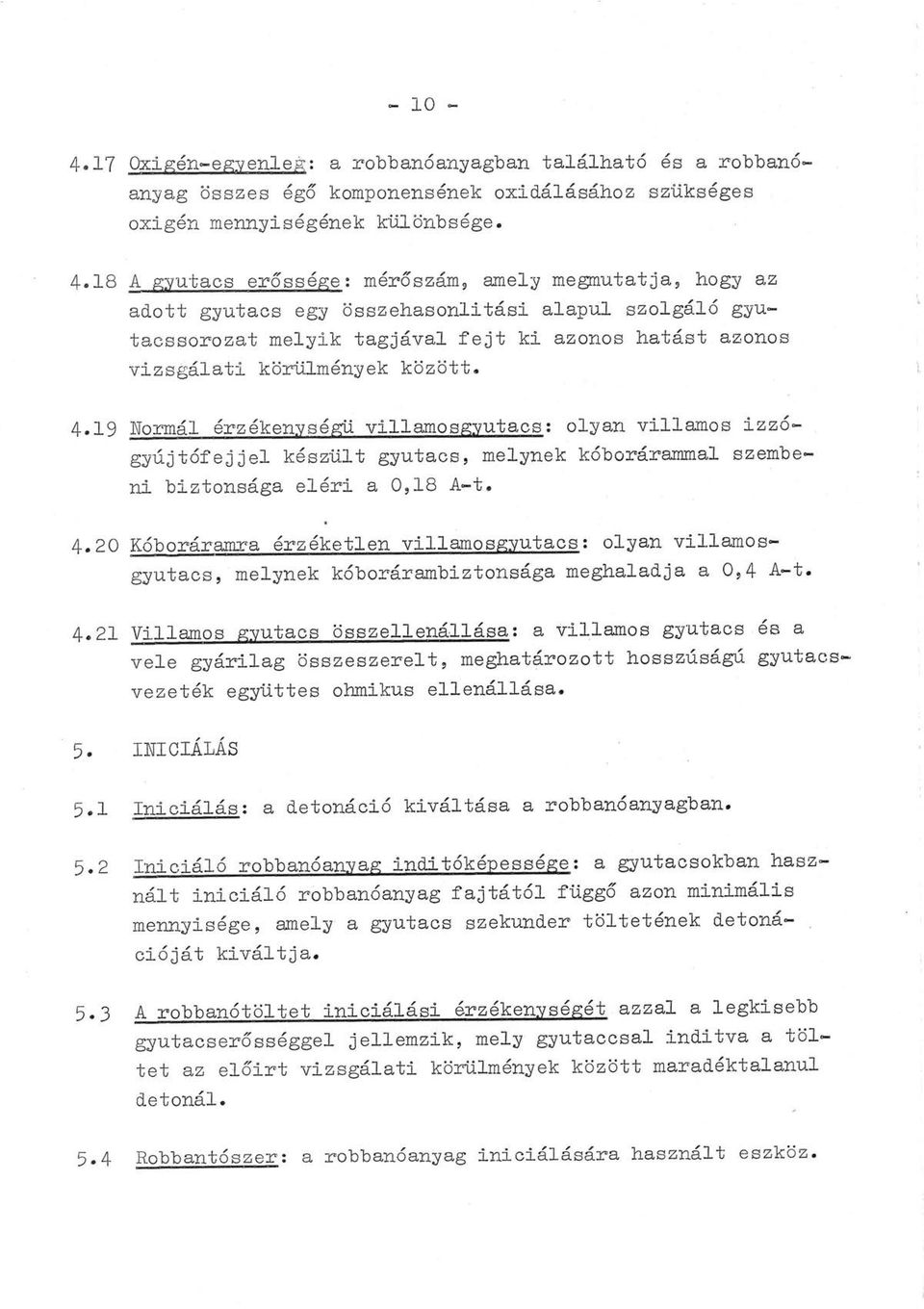 4.19 Normál érzékenységü villamosgyutacs: olyan villamos izzógyújtófejjel készült gyutacs, melynek kóborárammal szembeni biztonsága eléri a 0,18 A-t. 4.