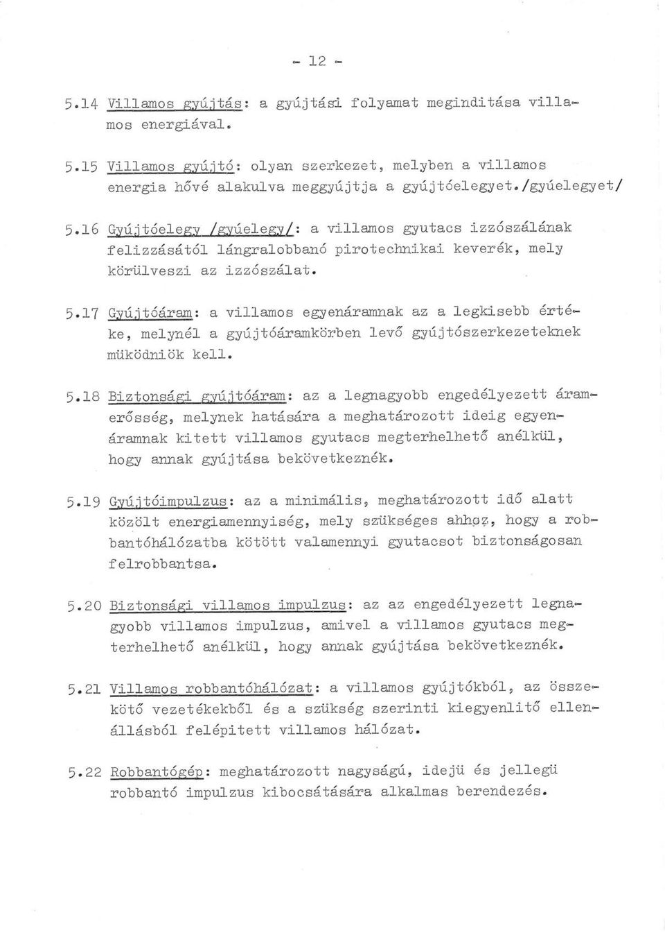 5.18 Biztonsági gyújtóáram: az a legnagyobb engedélyezett áramerősség, melynek hatására a meghatározott ideig egyenáramnak kitett villamos gyutacs megterhelhető anélkül, hogy annak gyújtása