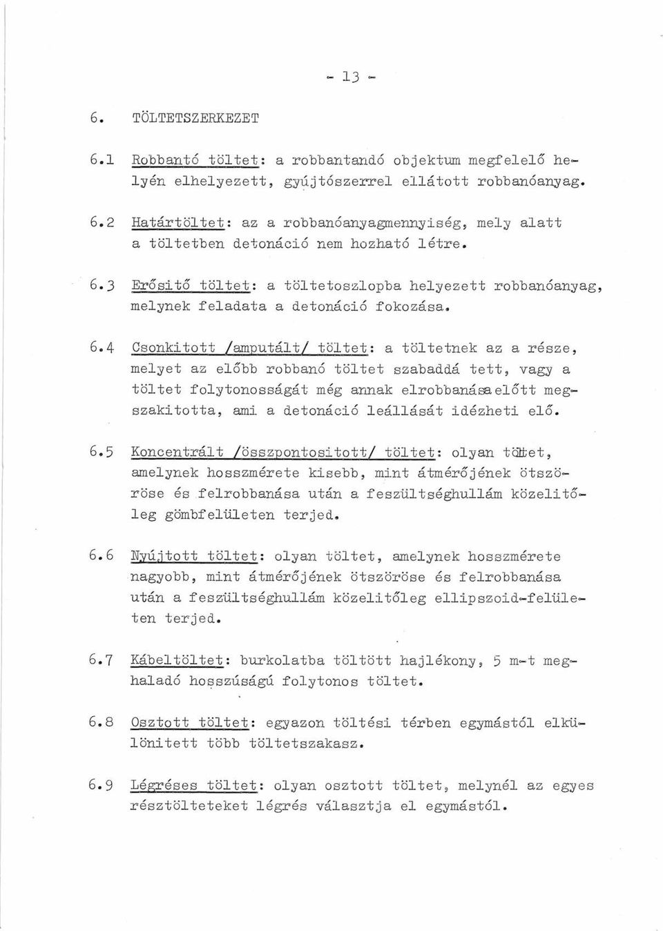 4 Csonkitott / amputált/ töltet: a töltetnek az a része, melyet az előbb robbanó töltet szabaddá tett, vagy a töltet folytonosságát még annak elrobbanásaelőtt megszaki totta, ami a detonáció